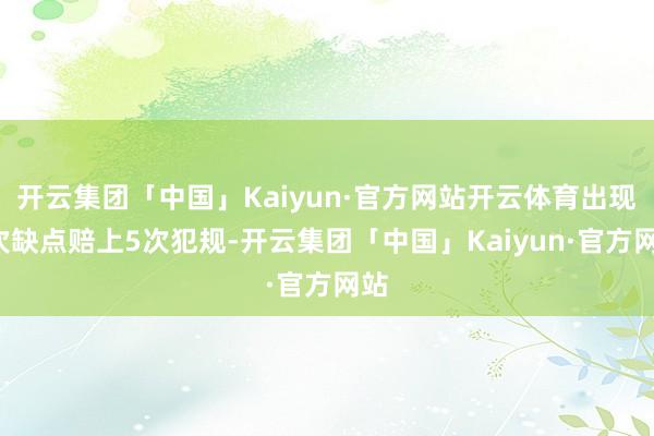 开云集团「中国」Kaiyun·官方网站开云体育出现3次缺点赔上5次犯规-开云集团「中国」Kaiyun·官方网站