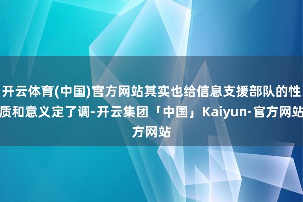 开云体育(中国)官方网站其实也给信息支援部队的性质和意义定了调-开云集团「中国」Kaiyun·官方网站