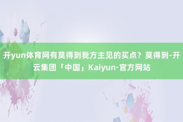 开yun体育网有莫得到我方主见的买点？莫得到-开云集团「中国」Kaiyun·官方网站